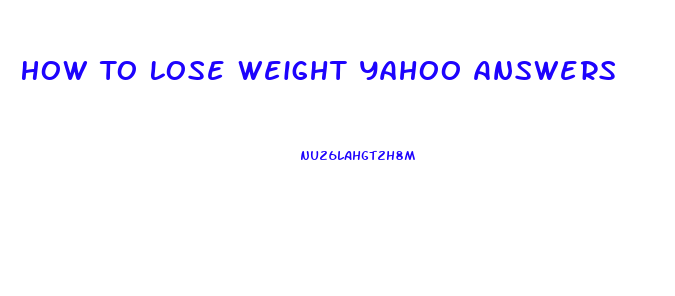 How To Lose Weight Yahoo Answers