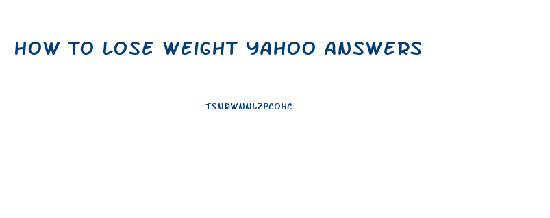 How To Lose Weight Yahoo Answers
