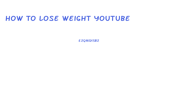 How To Lose Weight Youtube