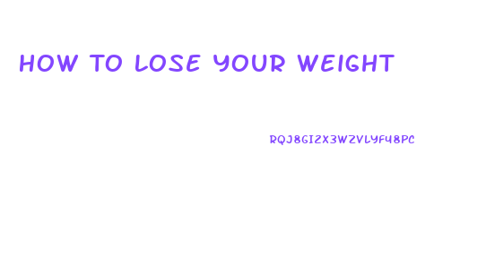 How To Lose Your Weight