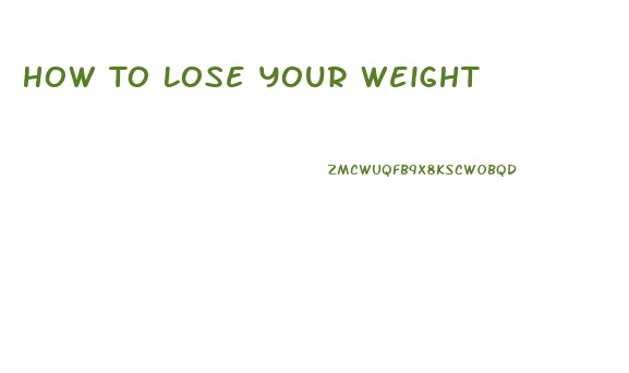 How To Lose Your Weight