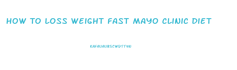 How To Loss Weight Fast Mayo Clinic Diet