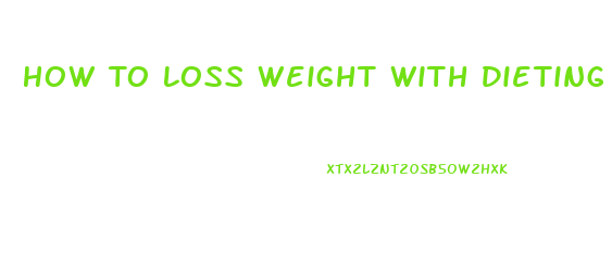 How To Loss Weight With Dieting