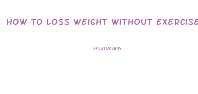 How To Loss Weight Without Exercise And Diet