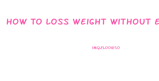 How To Loss Weight Without Exercise And Diet