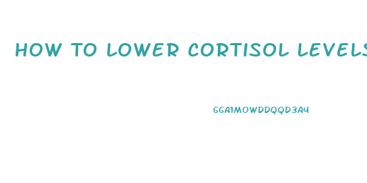 How To Lower Cortisol Levels And Lose Weight