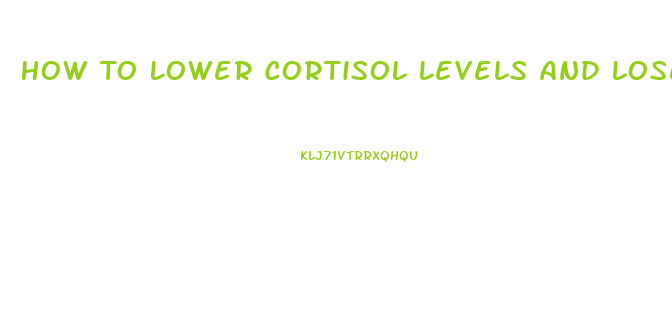 How To Lower Cortisol Levels And Lose Weight