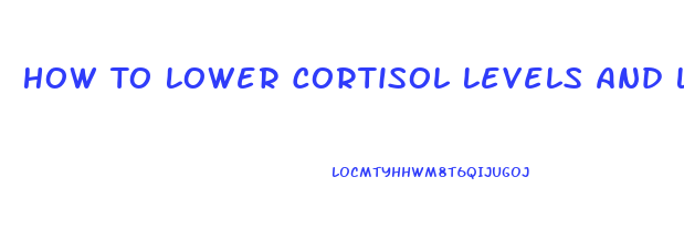 How To Lower Cortisol Levels And Lose Weight