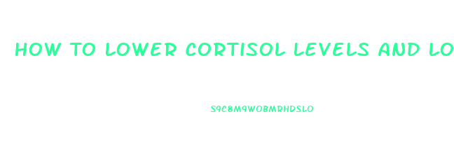 How To Lower Cortisol Levels And Lose Weight