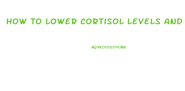 How To Lower Cortisol Levels And Lose Weight