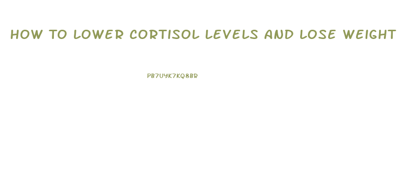 How To Lower Cortisol Levels And Lose Weight