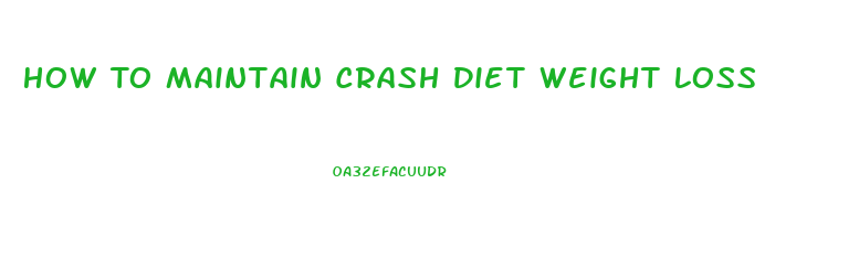 How To Maintain Crash Diet Weight Loss