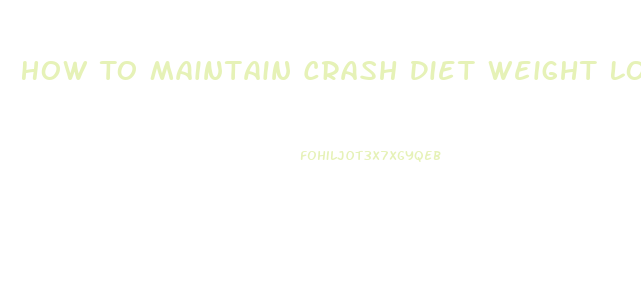 How To Maintain Crash Diet Weight Loss