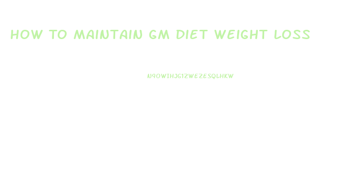 How To Maintain Gm Diet Weight Loss