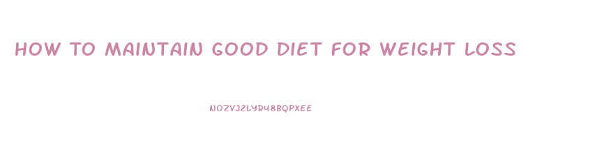 How To Maintain Good Diet For Weight Loss