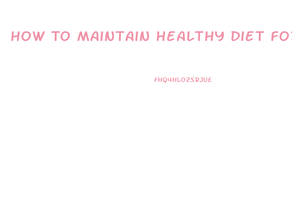 How To Maintain Healthy Diet For Weight Loss