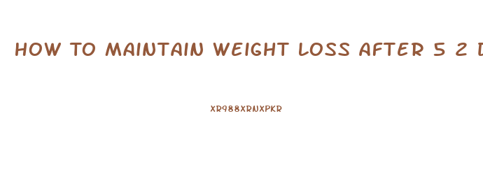 How To Maintain Weight Loss After 5 2 Diet