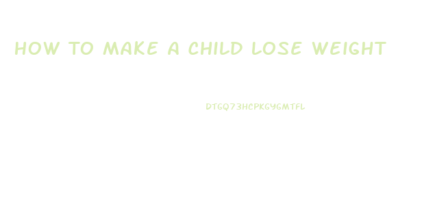 How To Make A Child Lose Weight
