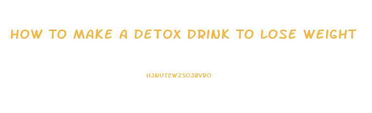 How To Make A Detox Drink To Lose Weight