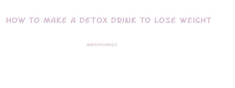 How To Make A Detox Drink To Lose Weight