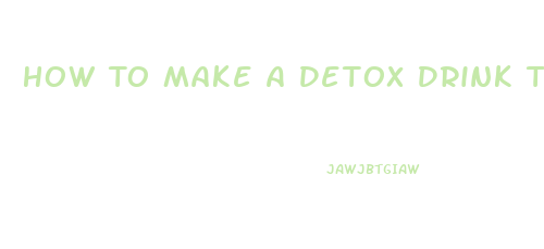 How To Make A Detox Drink To Lose Weight