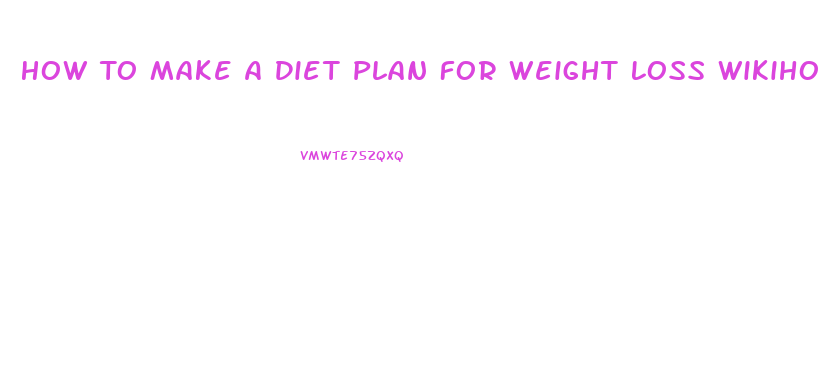 How To Make A Diet Plan For Weight Loss Wikihow