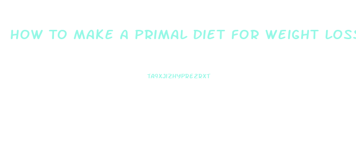 How To Make A Primal Diet For Weight Loss