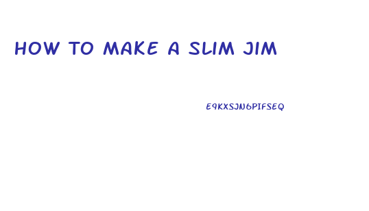 How To Make A Slim Jim