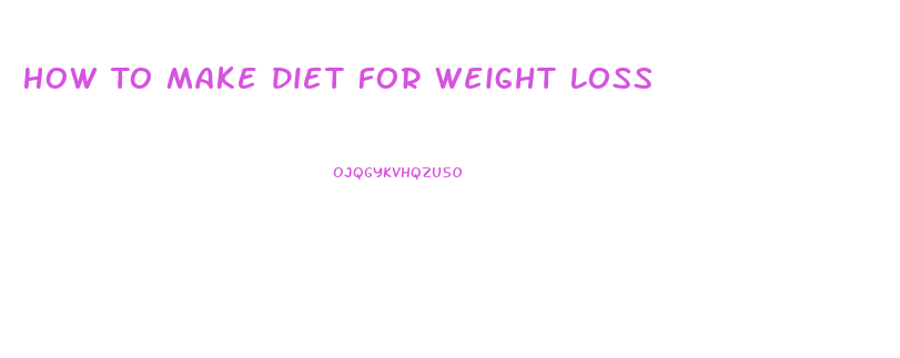 How To Make Diet For Weight Loss