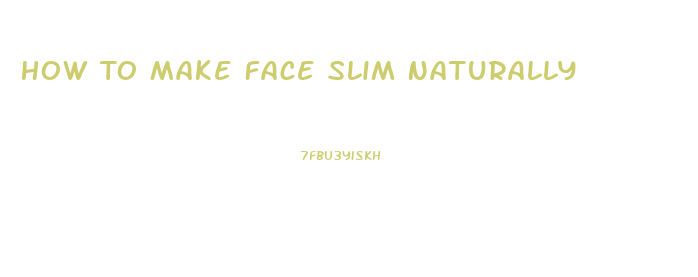 How To Make Face Slim Naturally