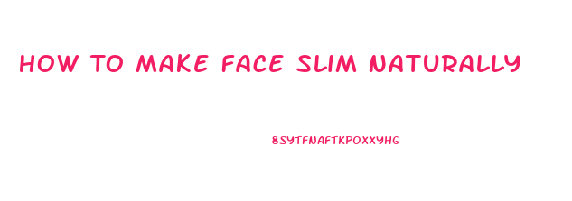 How To Make Face Slim Naturally