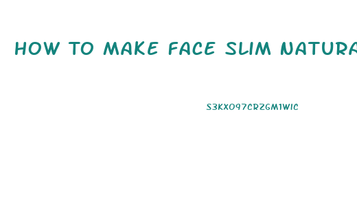 How To Make Face Slim Naturally