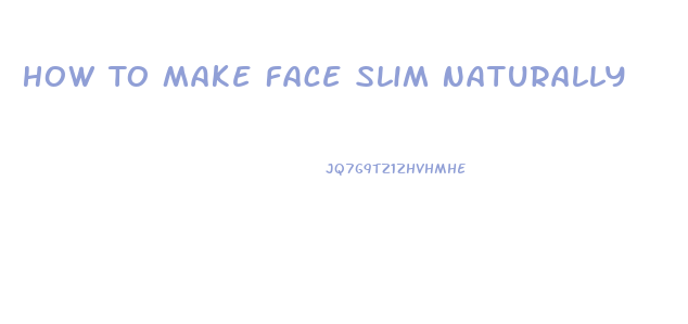 How To Make Face Slim Naturally