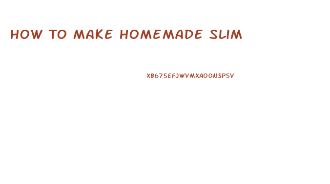 How To Make Homemade Slim