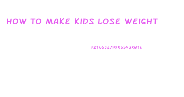How To Make Kids Lose Weight