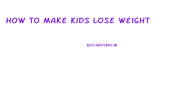 How To Make Kids Lose Weight