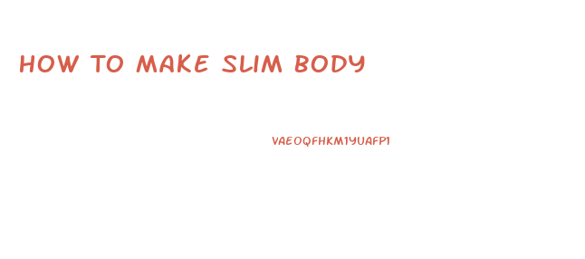 How To Make Slim Body