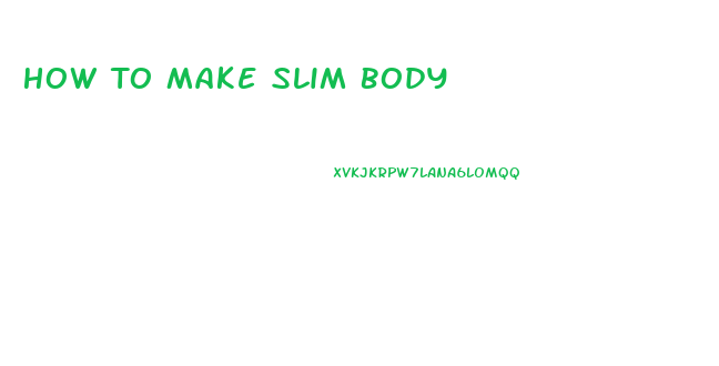 How To Make Slim Body
