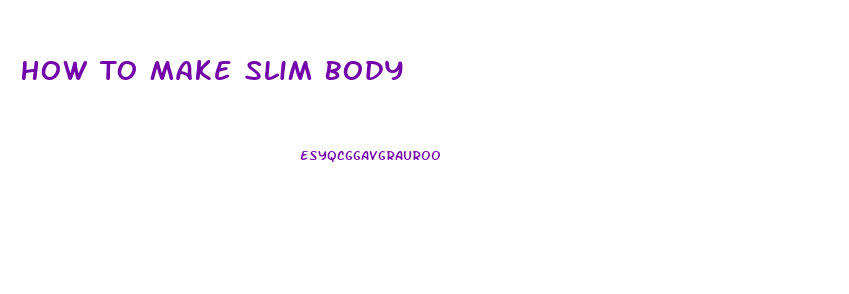 How To Make Slim Body