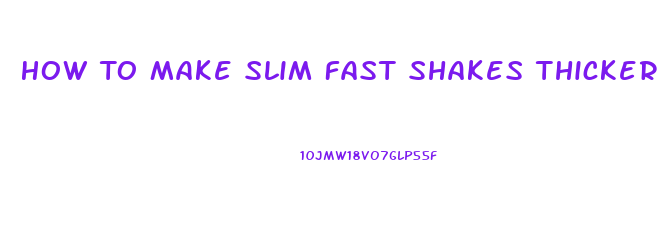 How To Make Slim Fast Shakes Thicker