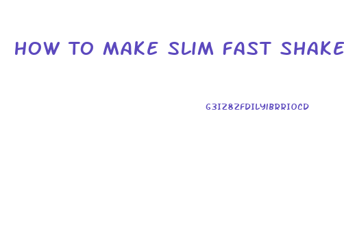 How To Make Slim Fast Shakes Thicker