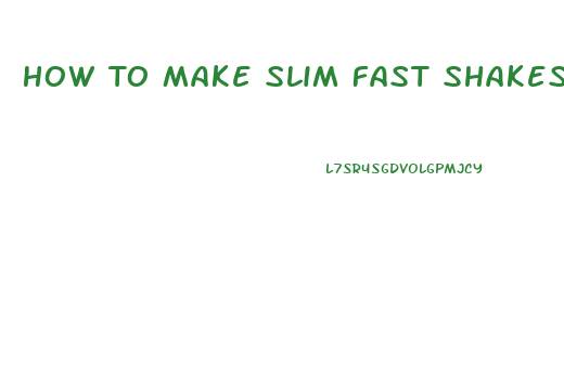 How To Make Slim Fast Shakes Thicker