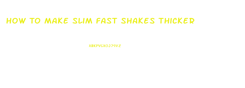 How To Make Slim Fast Shakes Thicker