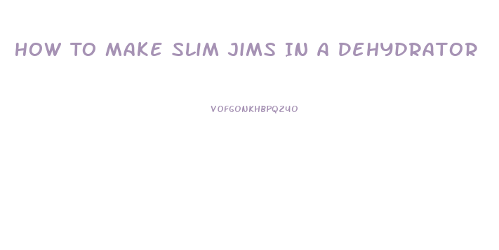 How To Make Slim Jims In A Dehydrator
