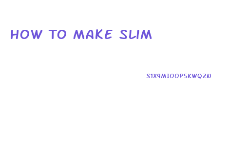 How To Make Slim