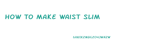 How To Make Waist Slim