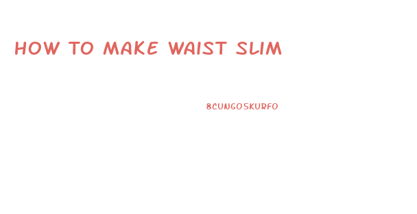 How To Make Waist Slim