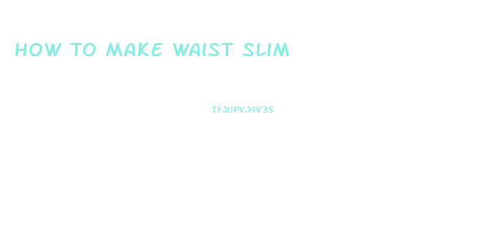 How To Make Waist Slim