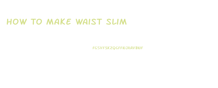 How To Make Waist Slim