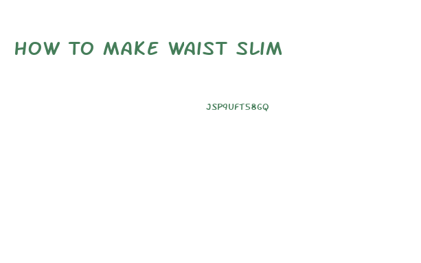 How To Make Waist Slim